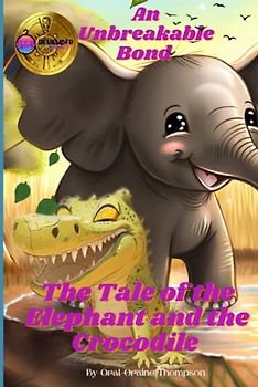 An Unbreakable Bond: The Tale of the Elephant and the Crocodile. An African Adventure, heartwarming tale, and exciting journey through the breathtaking African savanna. (Kids story book)