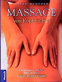 Massage von Kopf bis Fuss. Die wirksamsten Techniken Schritt für Schritt