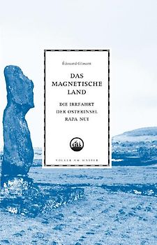 Das magnetische Land. Die Irrfahrt der Osterinsel Rapa Nui.