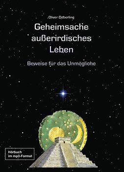 Geheimsache außerirdisches Leben: Beweise für das Unmögliche - Oliver Deberling