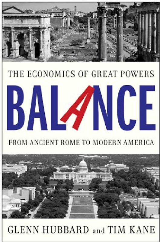 Balance: The Economics of Great Powers from Ancient Rome to Modern America - Hubbard, Glenn