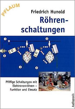 Röhrenschaltungen. Pfiffige Schaltungen für Elektronenröhren, Funktion und Einsatz