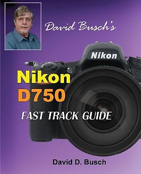 David Busch's Nikon D750 Fast Track Guide