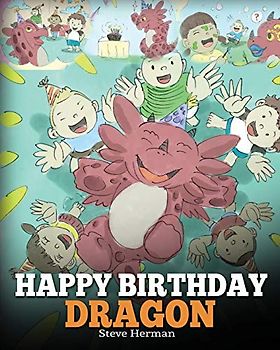 Happy Birthday, Dragon!: Celebrate The Perfect Birthday For Your Dragon. A Cute and Fun Children Story To Teach Kids To Celebrate Birthday (My Dragon Books, Band 6)