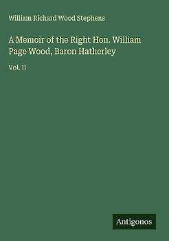 A Memoir of the Right Hon. William Page Wood, Baron Hatherley
