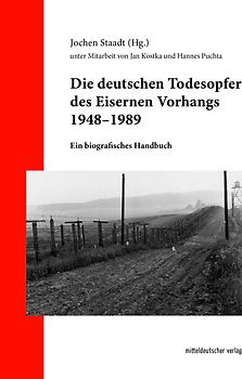 Die deutschen Todesopfer des Eisernen Vorhangs 1948–1989