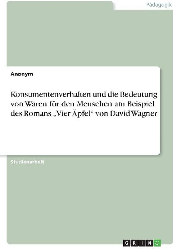 Konsumentenverhalten und die Bedeutung von Waren für den Menschen am Beispiel des Romans "Vier Äpfel" von David Wagner