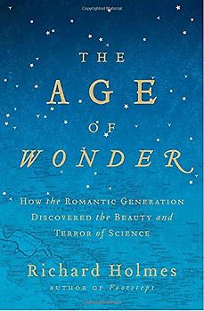 The Age of Wonder: How the Romantic Generation Discovered the Beauty and Terror of Science - Richard Holmes