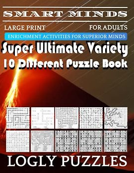 Smart Minds -Variety 10 Different Puzzle Book For Adults: Ultimate Variety Puzzles Large-Print Word Search, Word Maze .Word Spiral ,Word Angles, ... Crossword And Sudoku Easy , Medium And Hard