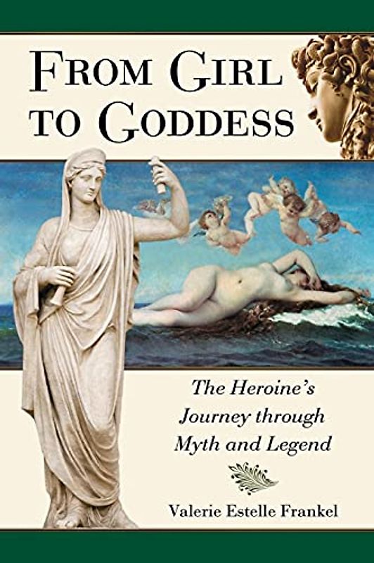 From Girl to Goddess: The Heroine's Journey Through Myth and Legend