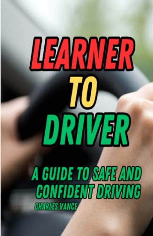 Learner to Driver: A Guide to Safe and Confident Driving