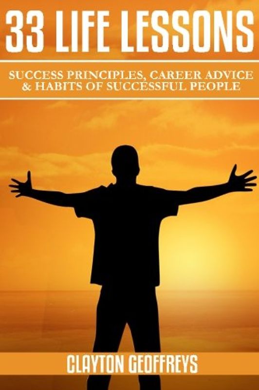 33 Life Lessons: Success Principles, Career Advice & Habits of Successful People