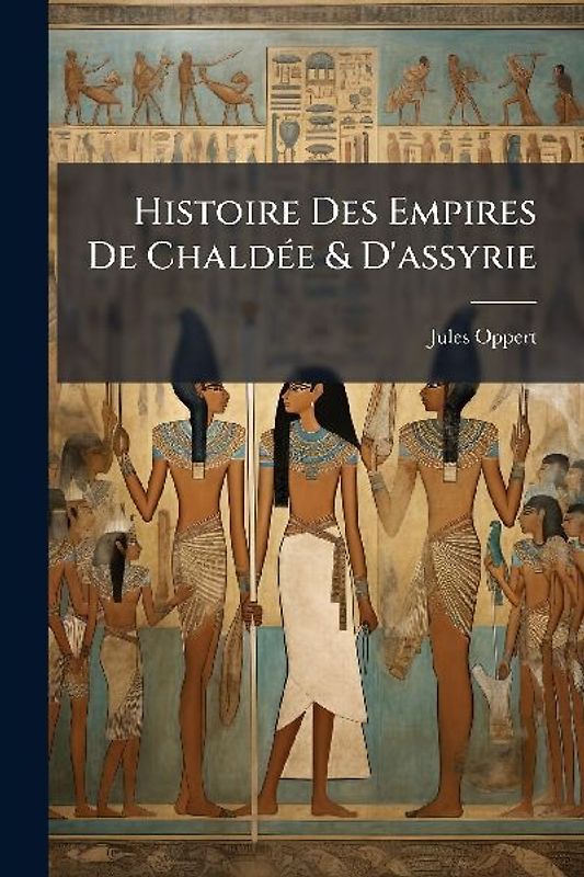 Histoire Des Empires De ChaldÃ(c)e & D'assyrie