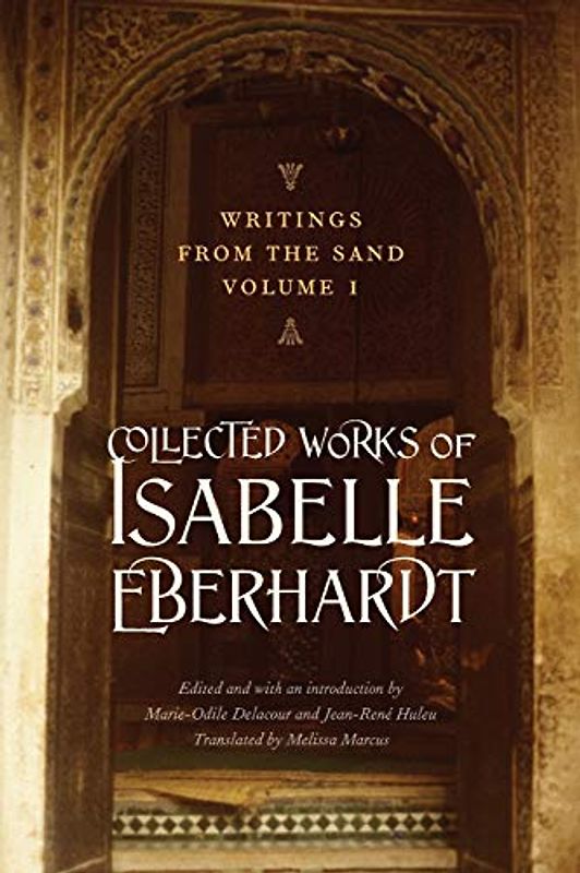 Writings from the Sand, Volume 1: Collected Works of Isabelle Eberhardt - Eberhardt, Isabelle