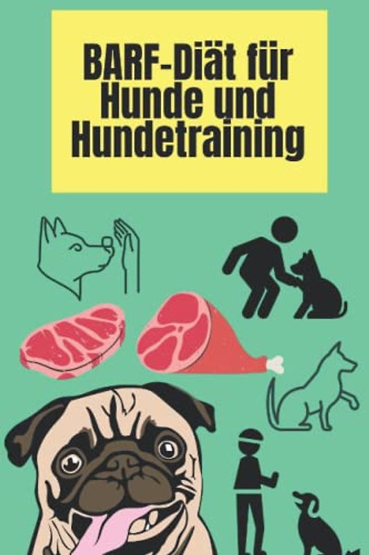 BARF-Diät für Hunde und Hundetraining: Wie Sie Ihren Hund füttern und ausbilden, um seine Gesundheit zu maximieren, sein Immunsystem zu stärken und ... hundetrainer, hundeernährung, BARF, Band 1)