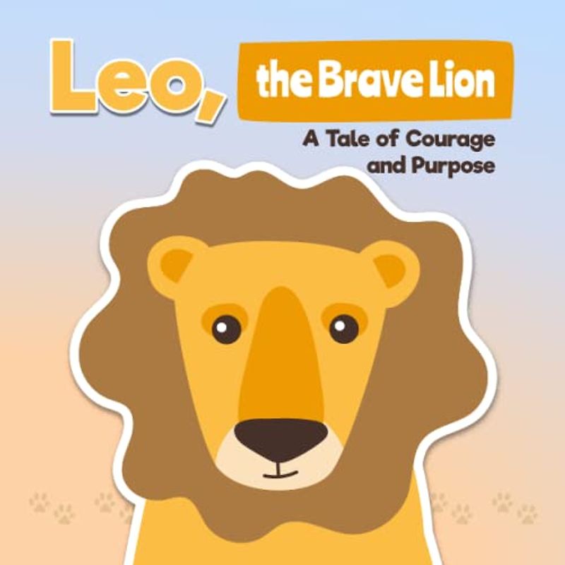 Leo, the Brave Lion A Tale of Courage and Purpose: The habit of reading books is a good habit for children, helping them get used to words and life through the story this book brings.