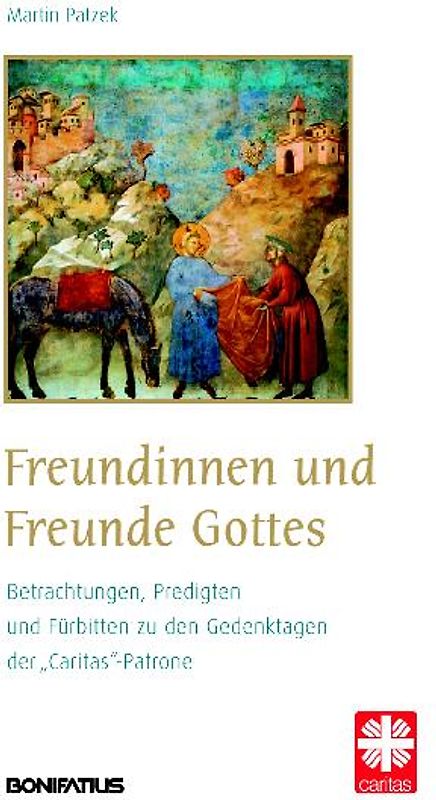 Freundinnen und Freunde Gottes. Betrachtungen, Predigten und Fürbitten zu den Gedenktagen der "Caritas"-Patrone