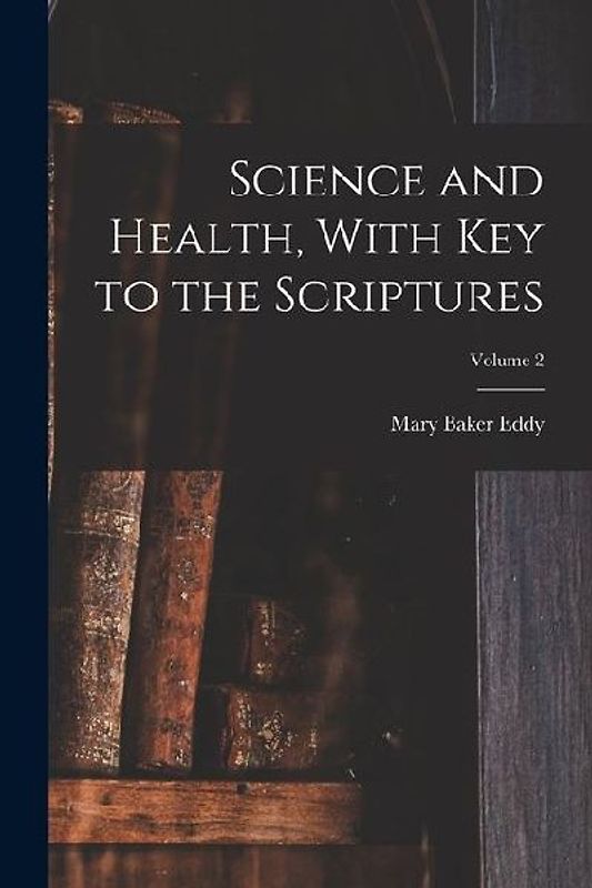 Science and Health, With Key to the Scriptures; Volume 2