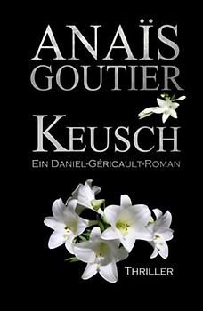 Keusch. Ein Daniel-Géricault-Roman: Sinnlicher Romantic Thriller (Géricault-Reihe, Band 1)