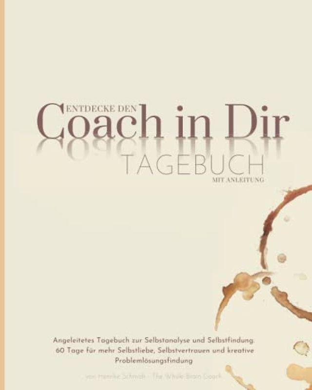 Entdecke den Coach in Dir: Angeleitetes Tagebuch zur Selbstanalyse und Selbstfindung. 60 Tage für mehr Selbstliebe, Selbstvertrauen und kreative Problemlösungsfindung
