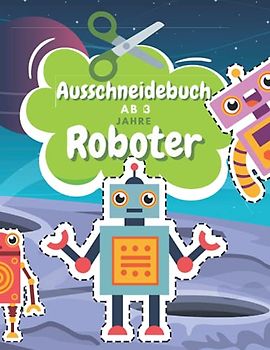 Ausschneidebuch Ab 3 Jahre Roboter: Schnitt Und Farbe | Schneiden Lernen Ab 3 Jahre | Vorschule Malbuch | Roboter Malbuch Ab 3 Jahre