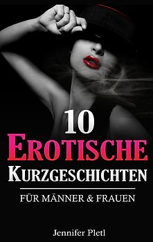 10 Erotische Kurzgeschichten für Männer und Frauen