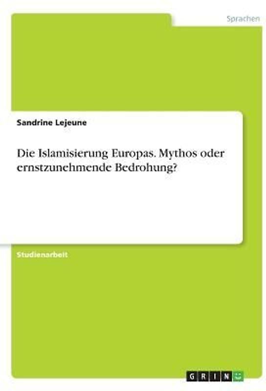 Die Islamisierung Europas. Mythos oder ernstzunehmende Bedrohung?