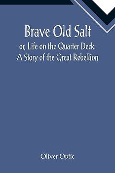 Brave Old Salt; or, Life on the Quarter Deck