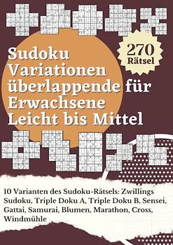 Sudoku Variationen überlappende für Erwachsene Leicht bis Mittel: 10 Varianten Sudoku-Rätsel: Zwillings Sudoku, Triple Doku A, Triple Doku B, Sensei, ... - Denksport Spiele Rätselbuch Logical