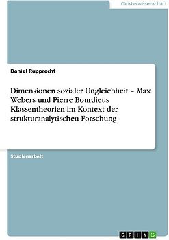 Dimensionen sozialer Ungleichheit - Max Webers und Pierre Bourdieus Klassentheorien im Kontext der strukturanalytischen Forschung