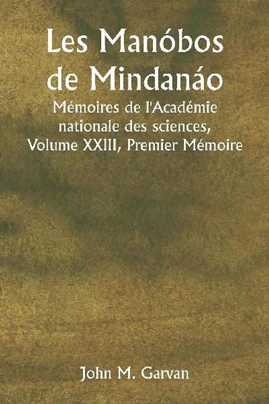 Les Manóbos de Mindanáo  Mémoires de l'Académie nationale des sciences, Volume XXIII, Premier Mémoire