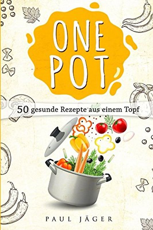 One Pot: 50 gesunde Rezepte aus einem Topf, schnell - einfach - lecker! Abnehmen mit unkomplizierter Ernährung durch Low Carb Rezepte, Kochen, Abnehmen und Stoffwechsel ankurbeln