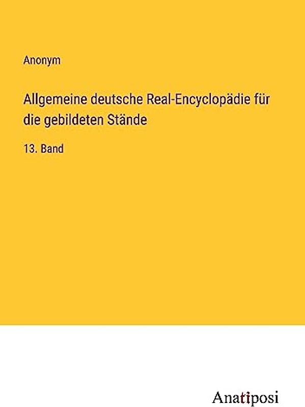 Allgemeine deutsche Real-Encyclopädie für die gebildeten Stände: 13. Band