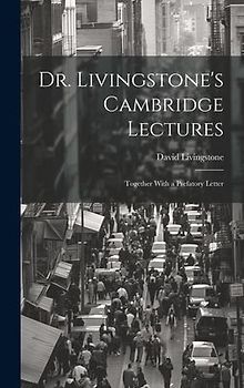 Dr. Livingstone's Cambridge Lectures: Together With a Prefatory Letter