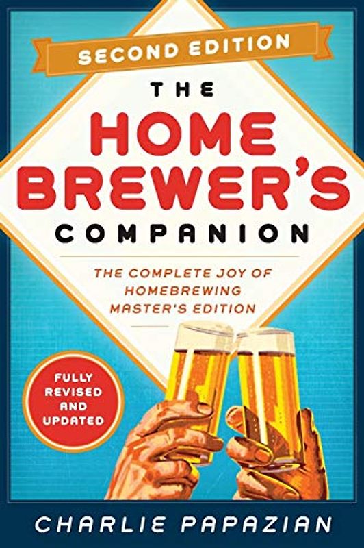 Homebrewer's Companion Second Edition: The Complete Joy of Homebrewing, Master's Edition