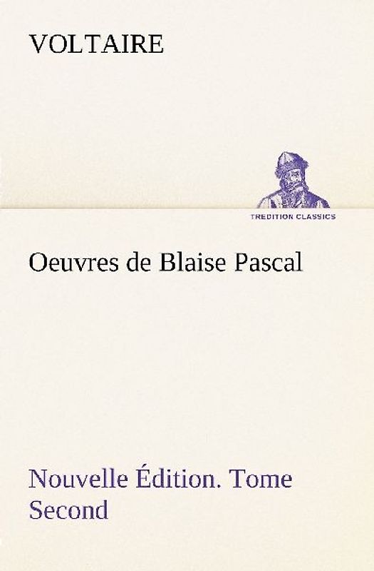 Oeuvres de Blaise Pascal Nouvelle Édition. Tome Second.