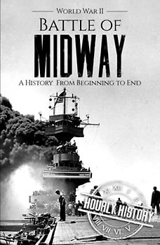 Battle of Midway - World War II: A History from Beginning to End (World War 2 Battles)