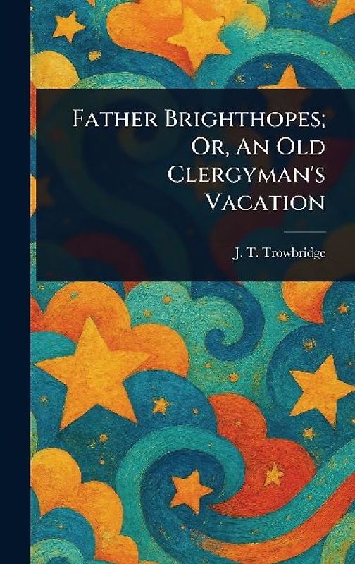 Father Brighthopes; Or, An Old Clergyman's Vacation