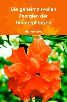 Die Geheimnisvollen Energien Der Zimmerpflanzen - Reid, Michael