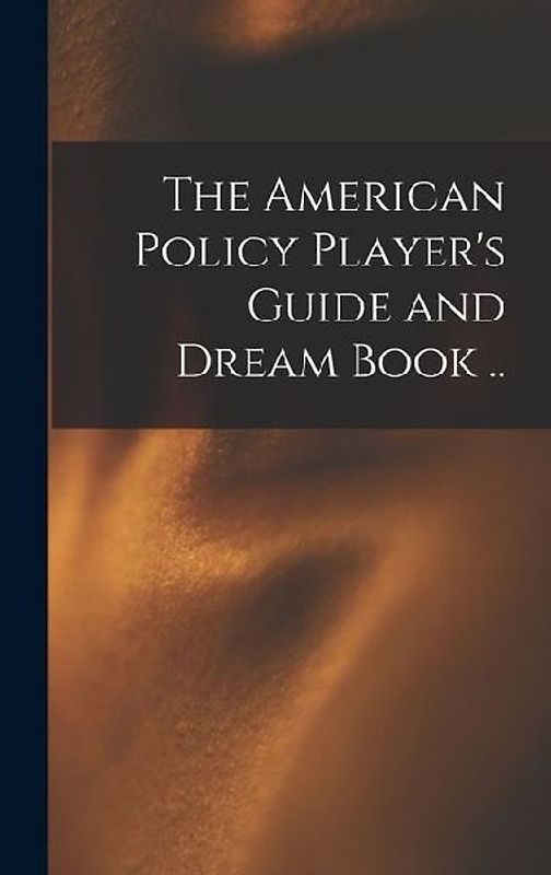 The American Policy Player's Guide and Dream Book ..