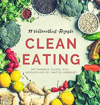 99-Vollwertkost-Rezepte: Clean Eating mit Mangold, Quinoa, Chili, Avocado und Co.
