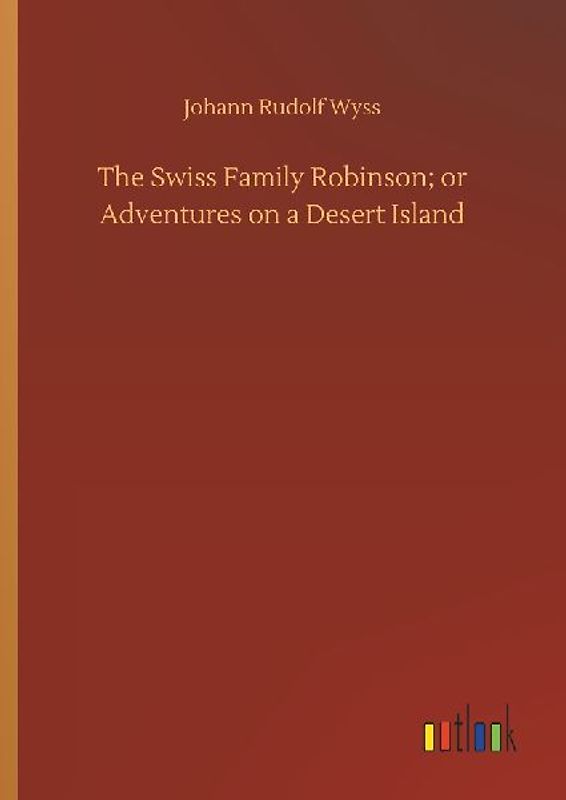 The Swiss Family Robinson; or Adventures on a Desert Island
