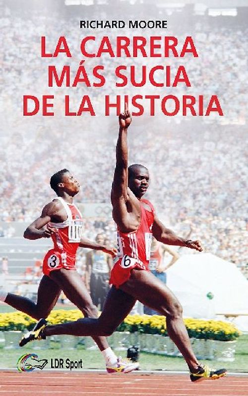 La carrera más sucia de la historia : Ben Johnson, Carl Lewis y la final de los 100 m lisos de los Juegos Olímpicos de 1988 en Seúl