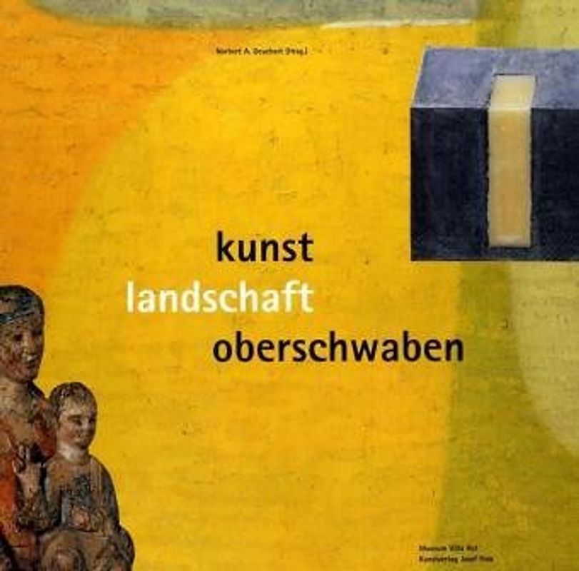 Kunst-Landschaft Oberschwaben. Werke aus fünf Jahrhunderten