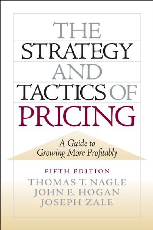 The Strategy and Tactics of Pricing: A Guide to Growing More Profitably - Nagle, Thomas T.