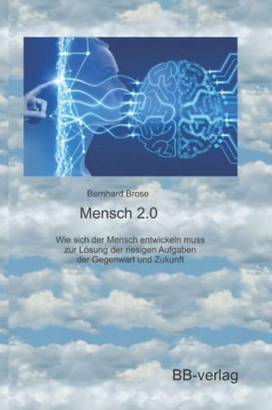 Mensch 2.0: Wie sich der Mensch entwickeln muss zur Lösung der riesigen Aufgaben der Gegenwart und Zukunft