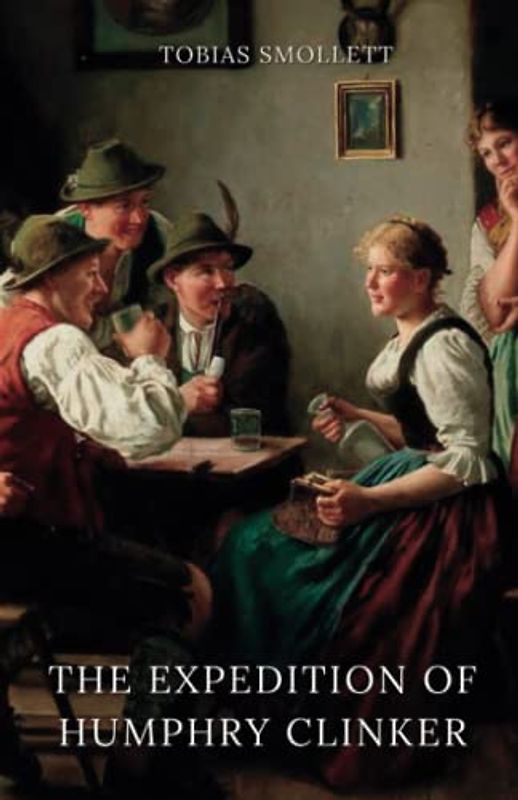 The Expedition of Humphry Clinker: Original 1771 Classic Edition (Annotated)