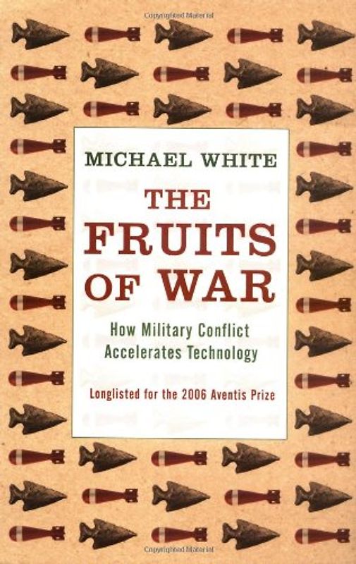 The Fruits Of War: How Military Conflict Accelerates Technology - White, Michael