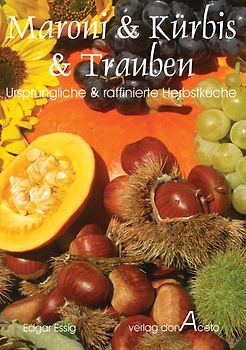 Maroni & Kürbis & Trauben. Ursprüngliche und raffinierte Herbstküche