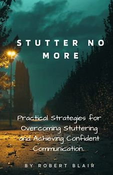 Stutter No More: Practical Strategies for Overcoming Stuttering and Achieving Confident Communication